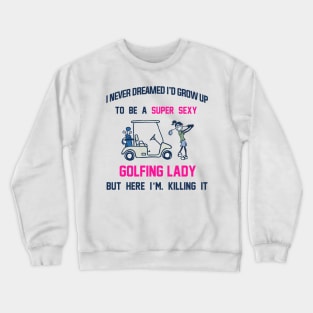 I Never Dreamed I'd Grow Up To Be A Super Sexy Golfing Lady Crewneck Sweatshirt